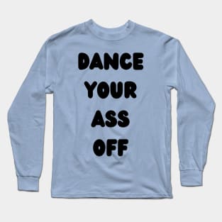 Dance Your Ass Off Long Sleeve T-Shirt